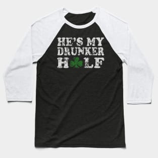 He's My Drunker Half St Patricks Day Couples Baseball T-Shirt